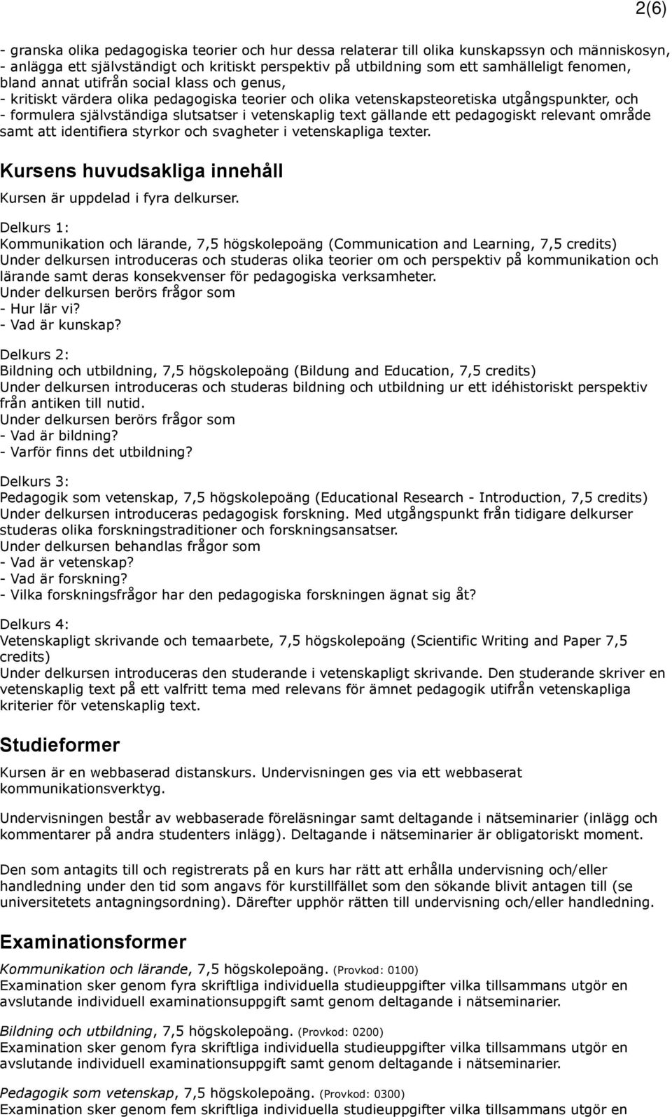 vetenskaplig text gällande ett pedagogiskt relevant område samt att identifiera styrkor och svagheter i vetenskapliga texter. Kursens huvudsakliga innehåll Kursen är uppdelad i fyra delkurser.