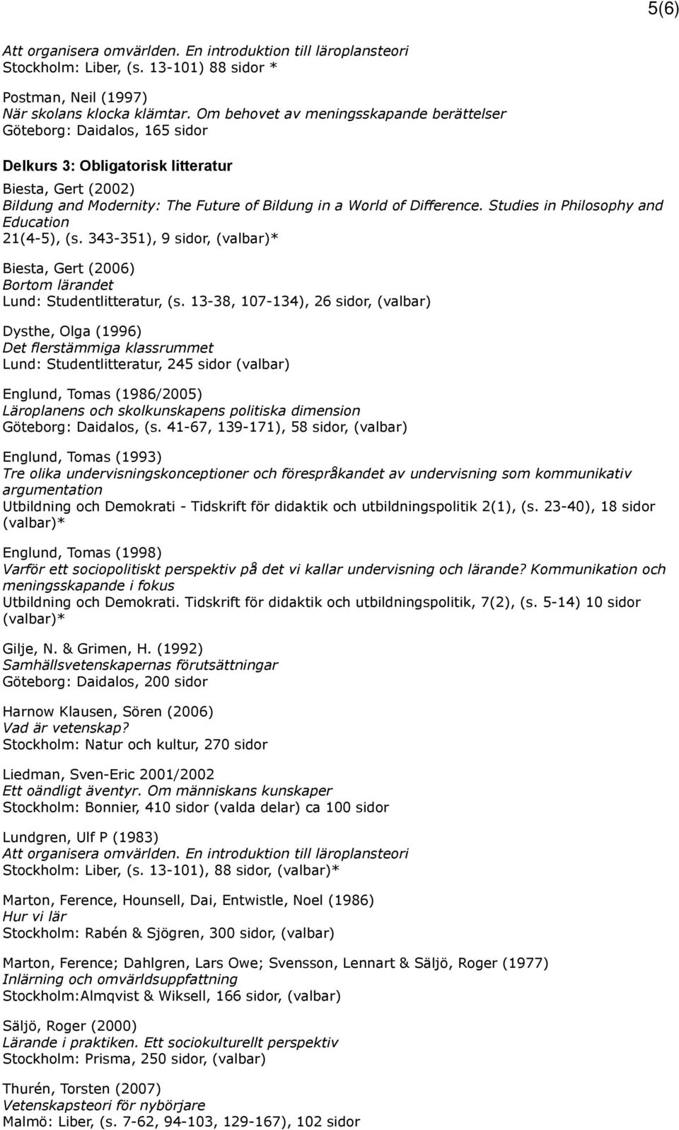 Studies in Philosophy and Education 21(4-5), (s. 343-351), 9 sidor, (valbar)* Biesta, Gert (2006) Bortom lärandet Lund: Studentlitteratur, (s.