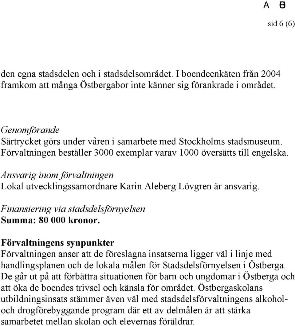 Lokal utvecklingssamordnare Karin Aleberg Lövgren är ansvarig. Finansiering via stadsdelsförnyelsen Summa: 80 000 kronor.