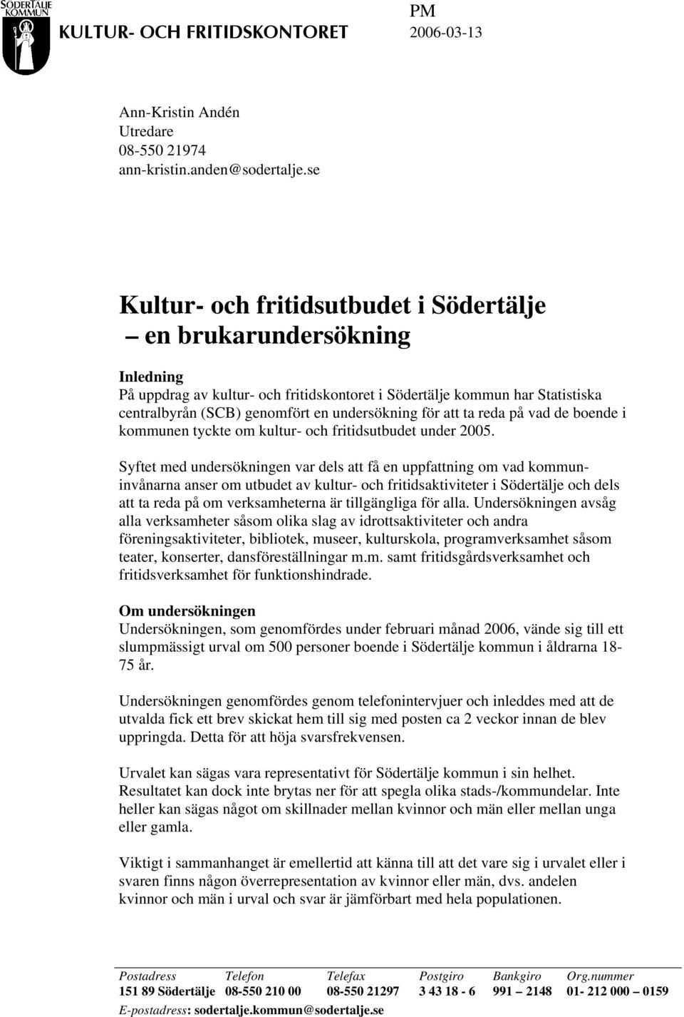 för att ta reda på vad de boende i kommunen tyckte om kultur- och fritidsutbudet under 2005.