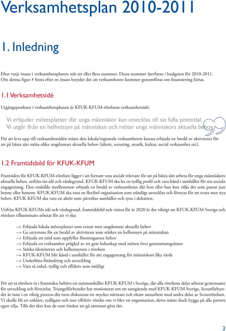 1 Verksamhetsidé Utgångspunkten i verksamhetsplanen är KFUK-KFUM-rörelsens verksamhetsidé: Vi erbjuder mötesplatser där unga människor kan utvecklas till sin fulla potential.