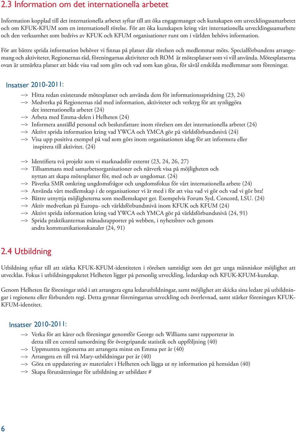 För att bättre sprida information behöver vi finnas på platser där rörelsen och medlemmar möts.