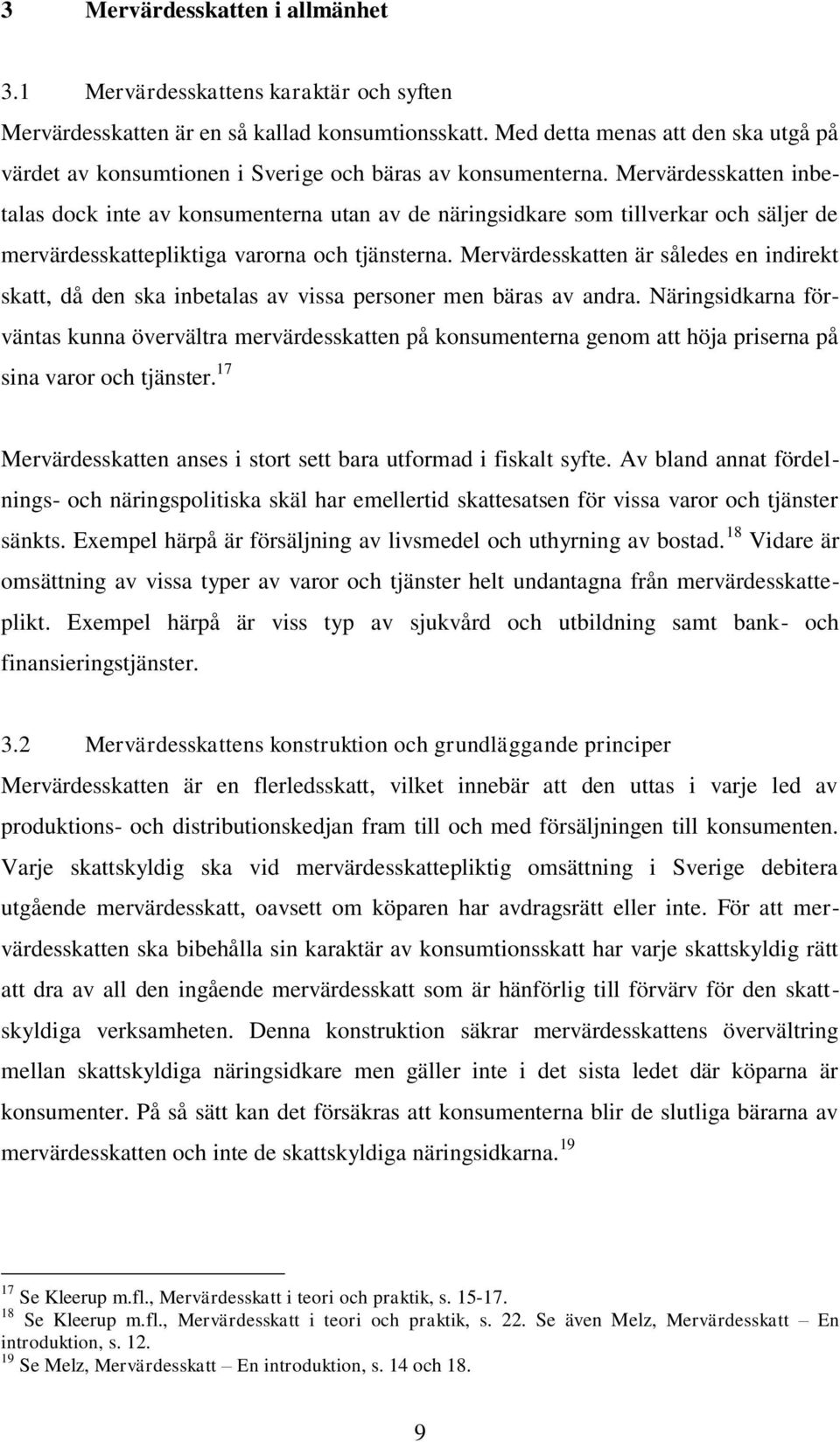 Mervärdesskatten inbetalas dock inte av konsumenterna utan av de näringsidkare som tillverkar och säljer de mervärdesskattepliktiga varorna och tjänsterna.