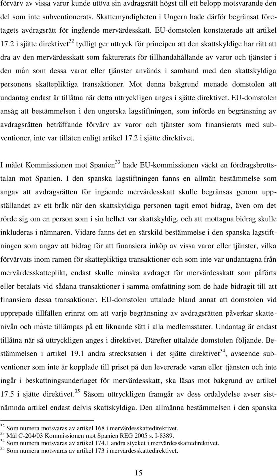 2 i sjätte direktivet 32 tydligt ger uttryck för principen att den skattskyldige har rätt att dra av den mervärdesskatt som fakturerats för tillhandahållande av varor och tjänster i den mån som dessa