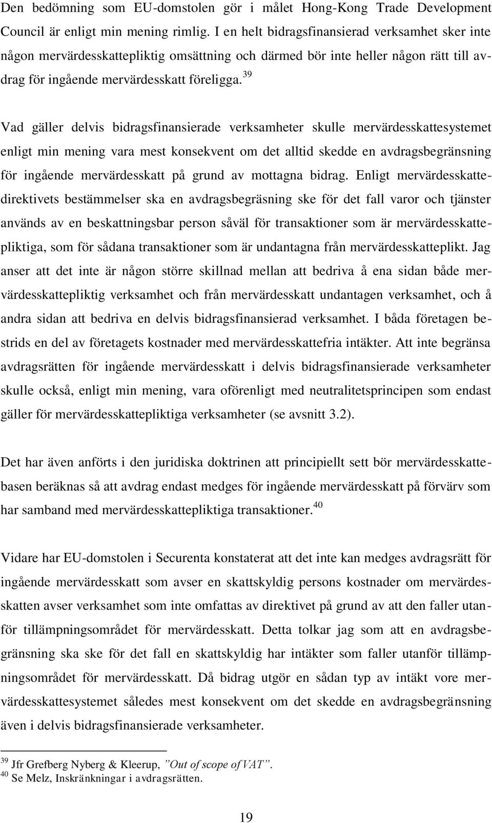 39 Vad gäller delvis bidragsfinansierade verksamheter skulle mervärdesskattesystemet enligt min mening vara mest konsekvent om det alltid skedde en avdragsbegränsning för ingående mervärdesskatt på