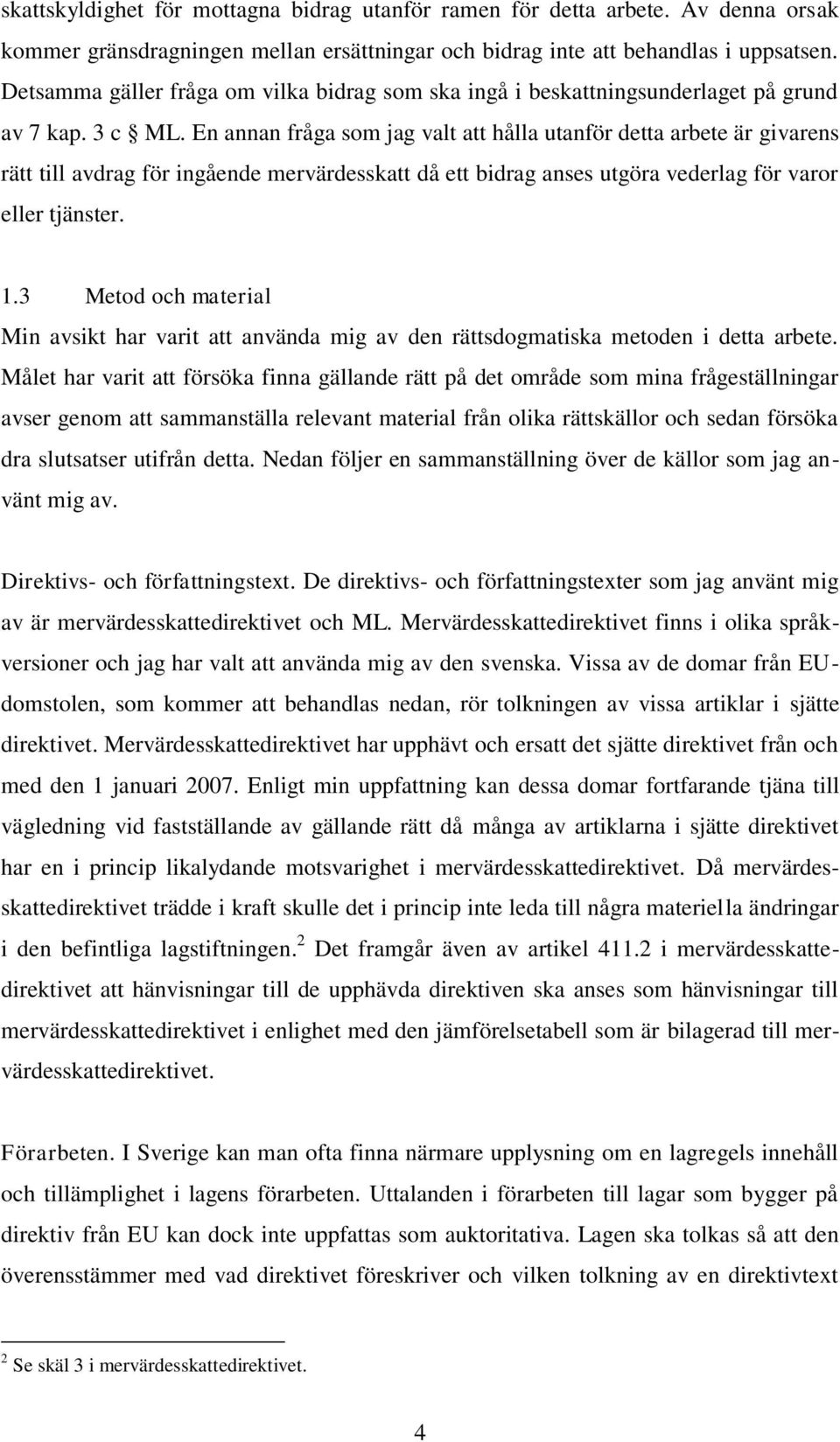 En annan fråga som jag valt att hålla utanför detta arbete är givarens rätt till avdrag för ingående mervärdesskatt då ett bidrag anses utgöra vederlag för varor eller tjänster. 1.
