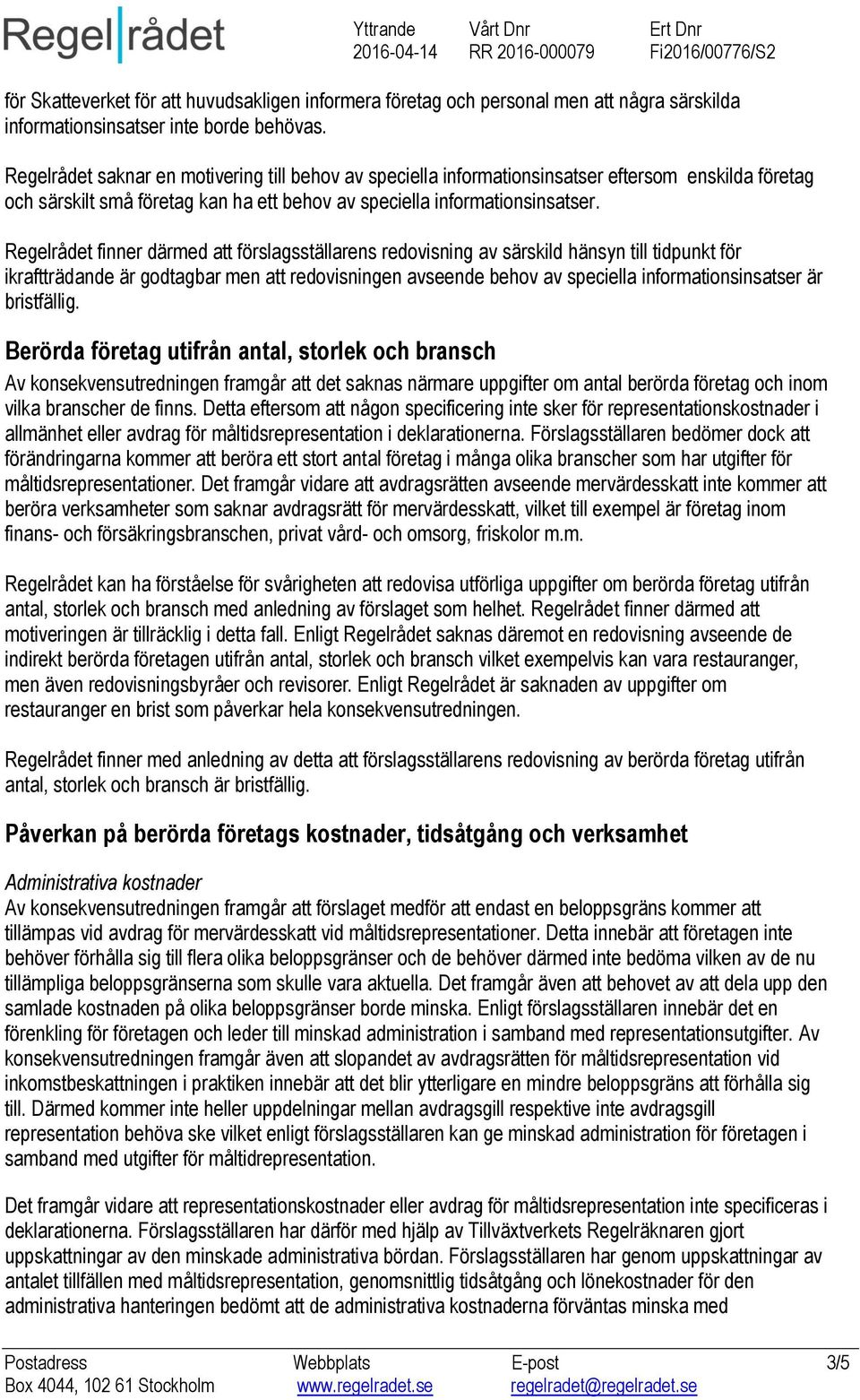 Regelrådet finner därmed att förslagsställarens redovisning av särskild hänsyn till tidpunkt för ikraftträdande är godtagbar men att redovisningen avseende behov av speciella informationsinsatser är