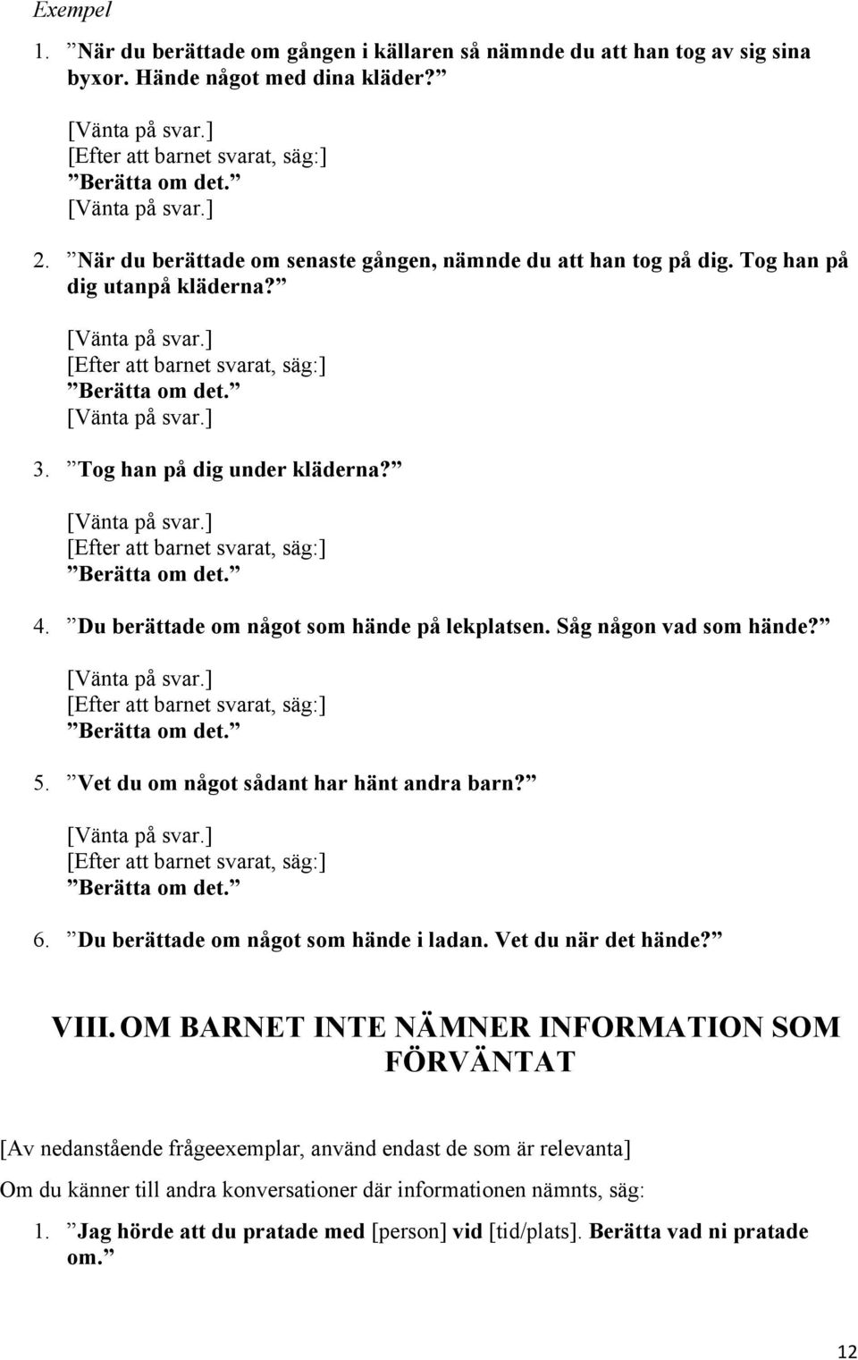 [Efter att barnet svarat, säg:] Berätta om det. 4. Du berättade om något som hände på lekplatsen. Såg någon vad som hände? [Efter att barnet svarat, säg:] Berätta om det. 5.