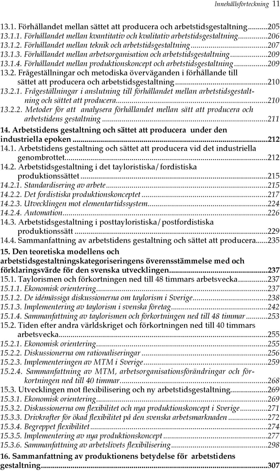 ..210 13.2.1. Frågeställningar i anslutning till förhållandet mellan arbetstidsgestaltning och sättet att producera...210 13.2.2. Metoder för att analysera förhållandet mellan sätt att producera och arbetstidens gestaltning.