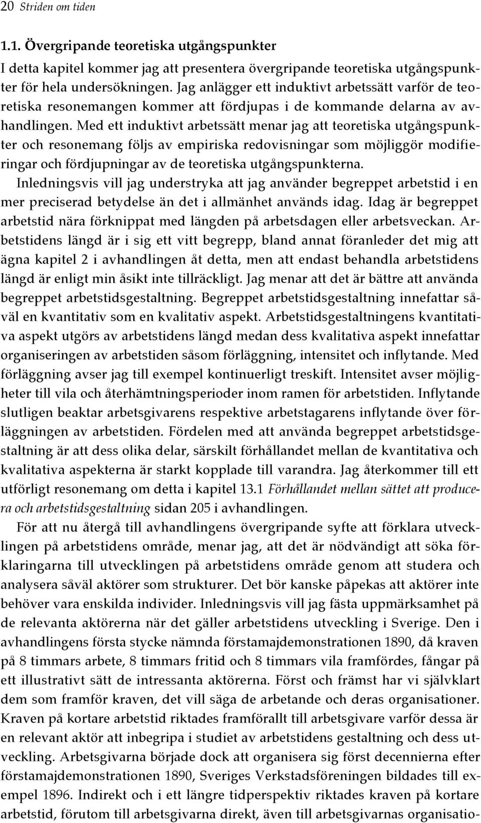 Med ett induktivt arbetssätt menar jag att teoretiska utgångspunkter och resonemang följs av empiriska redovisningar som möjliggör modifieringar och fördjupningar av de teoretiska utgångspunkterna.