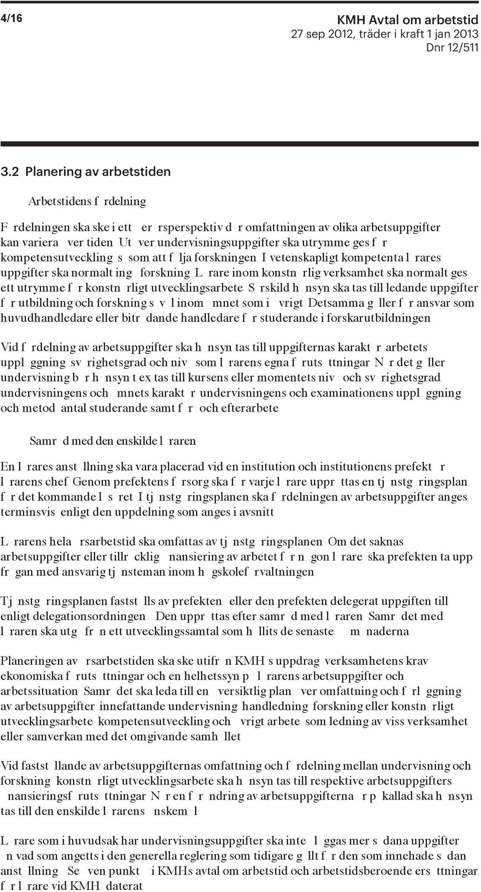 ges f r kompetensutveckling s som att f lja forskningen I vetenskapligt kompetenta l rares uppgifter ska normalt ing forskning L rare inom konstn rlig verksamhet ska normalt ges ett utrymme f r