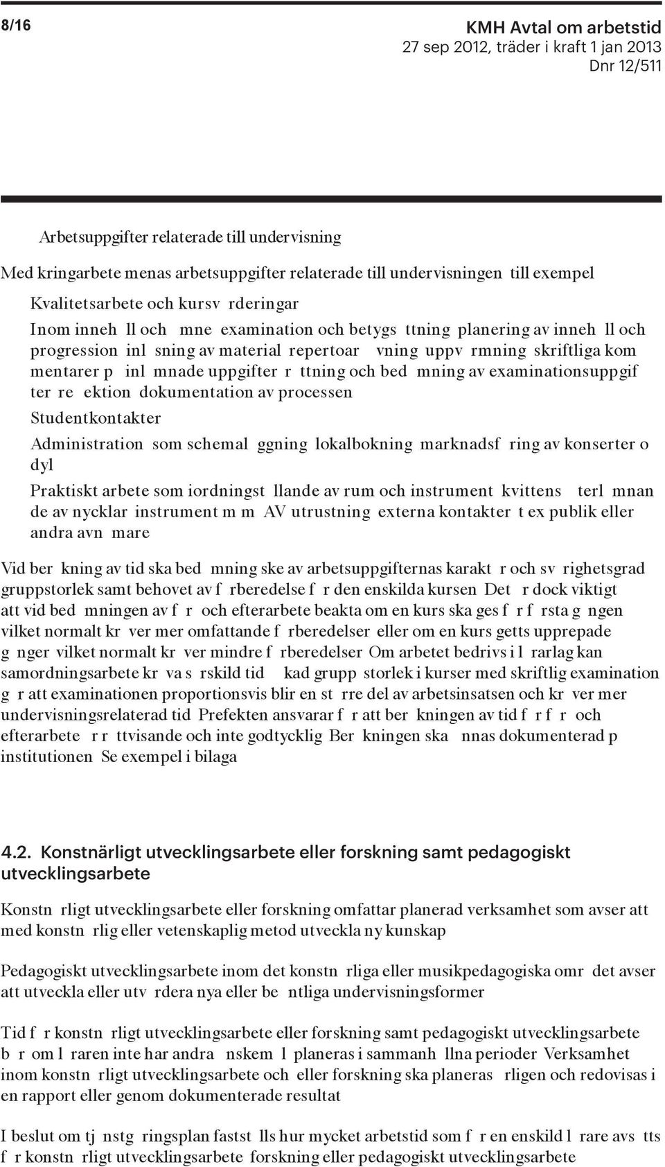 p inl mnade uppgifter r ttning och bed mning av examinationsuppgif ter re ektion dokumentation av processen Studentkontakter Administration som schemal ggning lokalbokning marknadsf ring av konserter