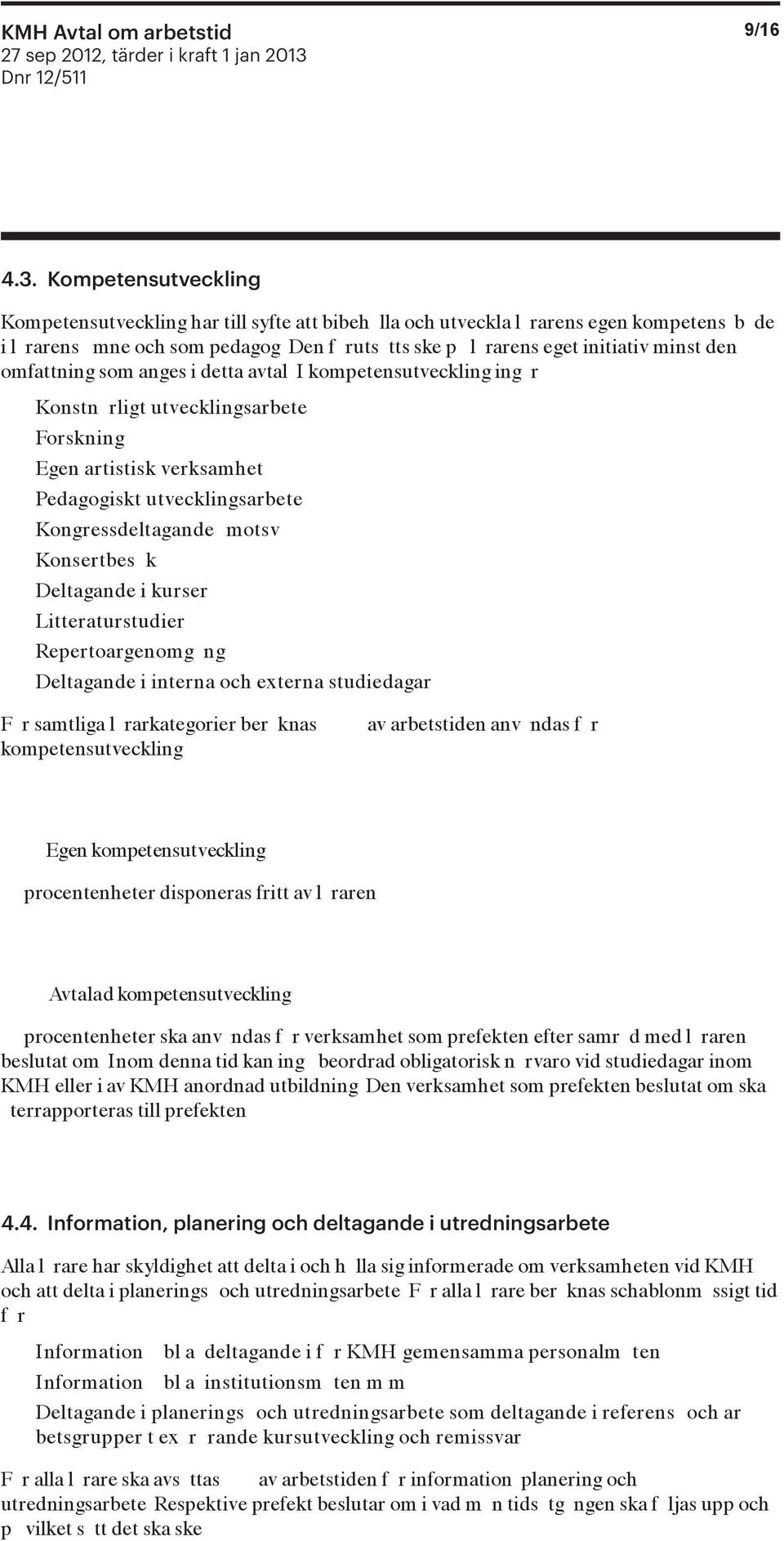 Kompetensutveckling Kompetensutveckling har till syfte att bibeh lla och utveckla l rarens egen kompetens b de i l rarens mne och som pedagog Den f ruts tts ske p l rarens eget initiativ minst den