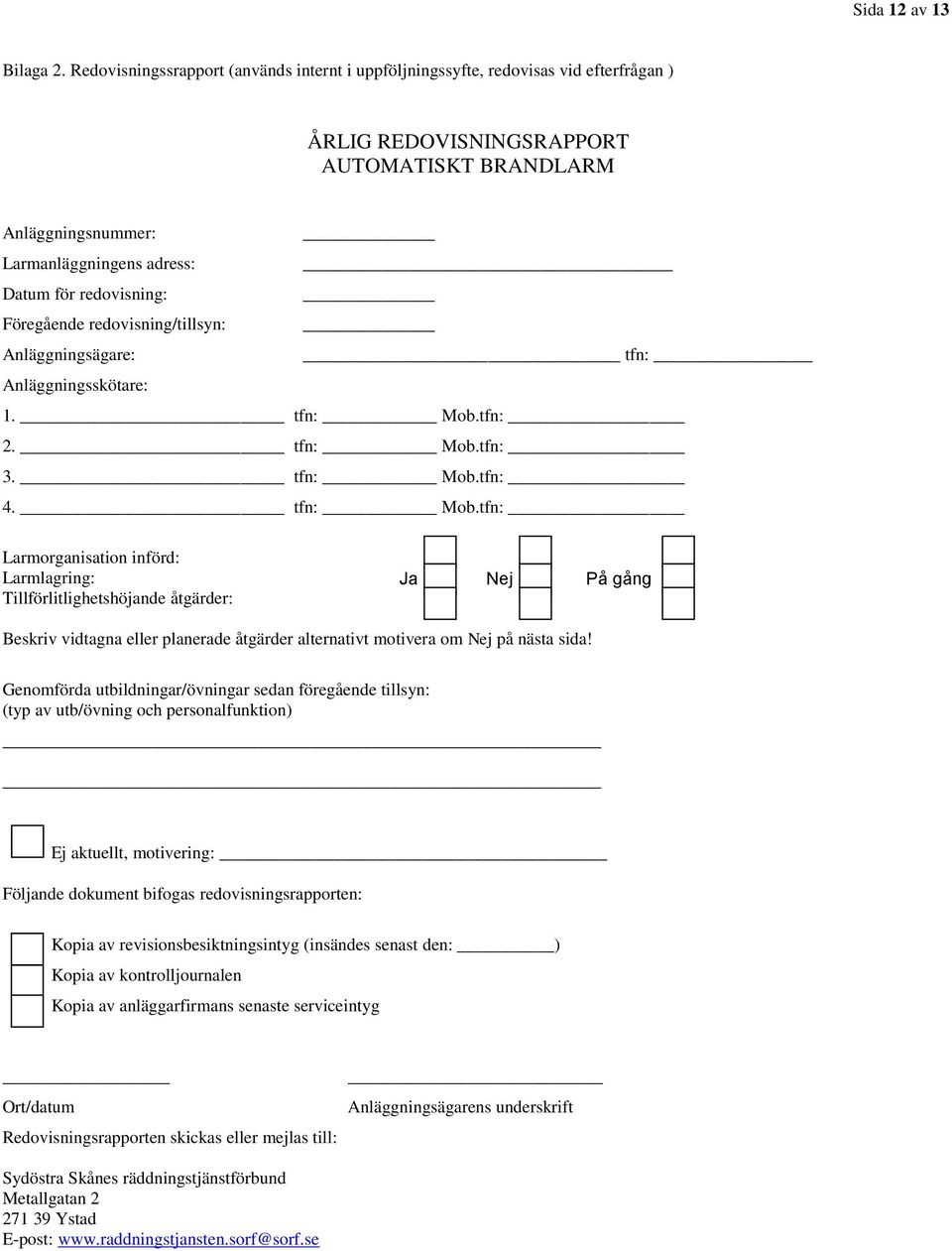 redovisning: Föregående redovisning/tillsyn: Anläggningsägare: tfn: Anläggningsskötare: 1. tfn: Mob.