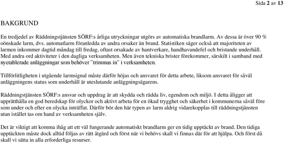 Statistiken säger också att majoriteten av larmen inkommer dagtid måndag till fredag, oftast orsakade av hantverkare, handhavandefel och bristande underhåll.