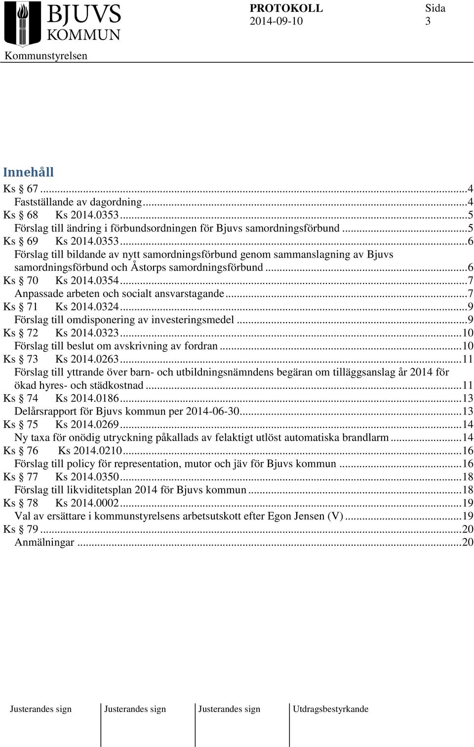 .. 6 Förslag till bildande av nytt samordningsförbund genom sammanslagning av Bjuvs samordningsförbund och Åstorps samordningsförbund... 6 Ks 70 Ks 2014.0354.