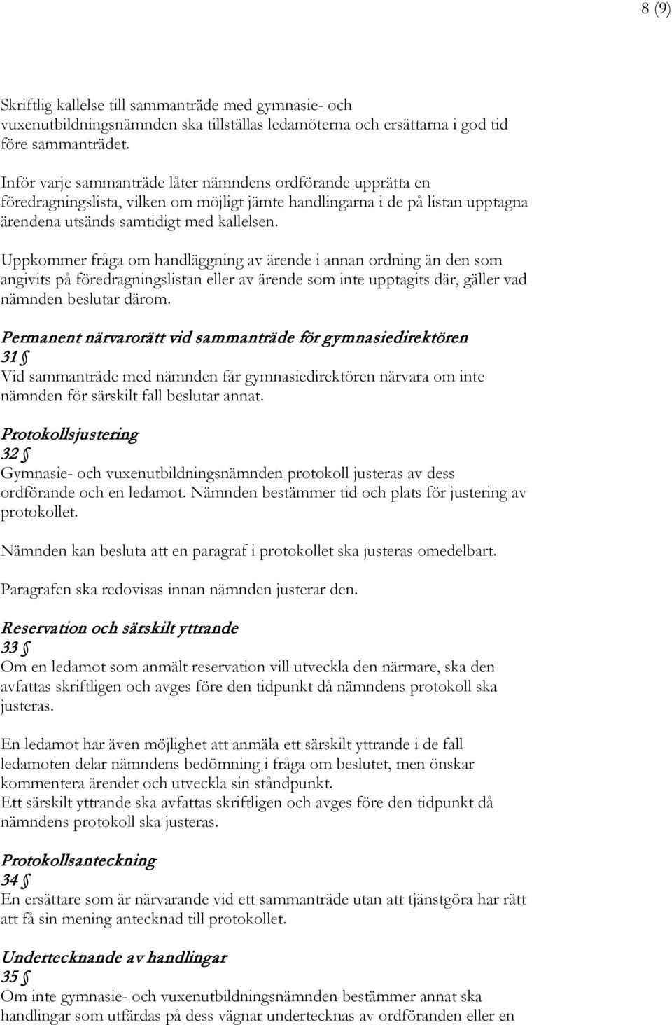 Uppkommer fråga om handläggning av ärende i annan ordning än den som angivits på föredragningslistan eller av ärende som inte upptagits där, gäller vad nämnden beslutar därom.