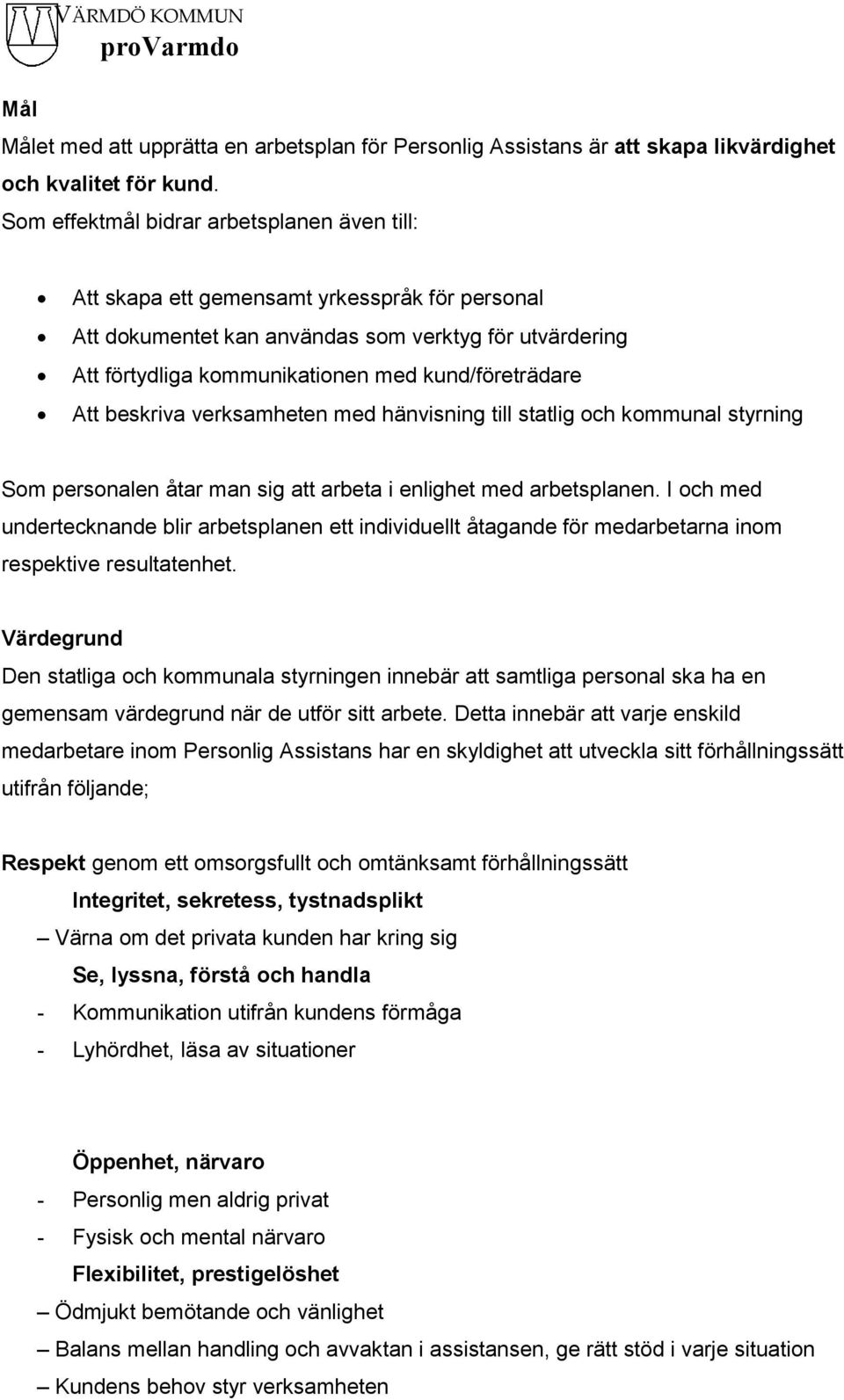 kund/företrädare Att beskriva verksamheten med hänvisning till statlig och kommunal styrning Som personalen åtar man sig att arbeta i enlighet med arbetsplanen.