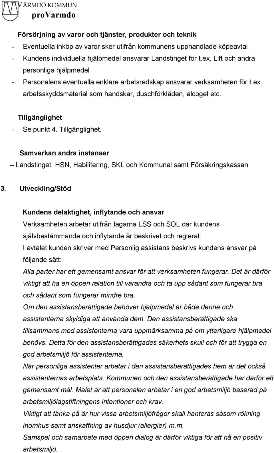 Tillgänglighet - Se punkt 4. Tillgänglighet. Samverkan andra instanser Landstinget, HSN, Habilitering, SKL och Kommunal samt Försäkringskassan 3.