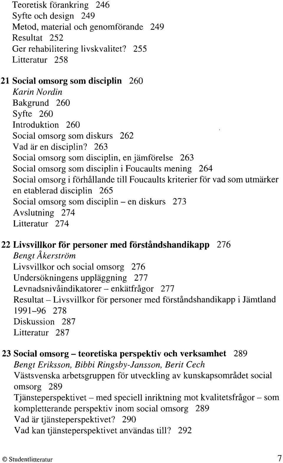 263 Social omsorg som disciplin, en jämförelse 263 Social omsorg som disciplin i Foucaults mening 264 Social omsorg i förhållande till Foucaults kriterier för vad som utmärker en etablerad disciplin