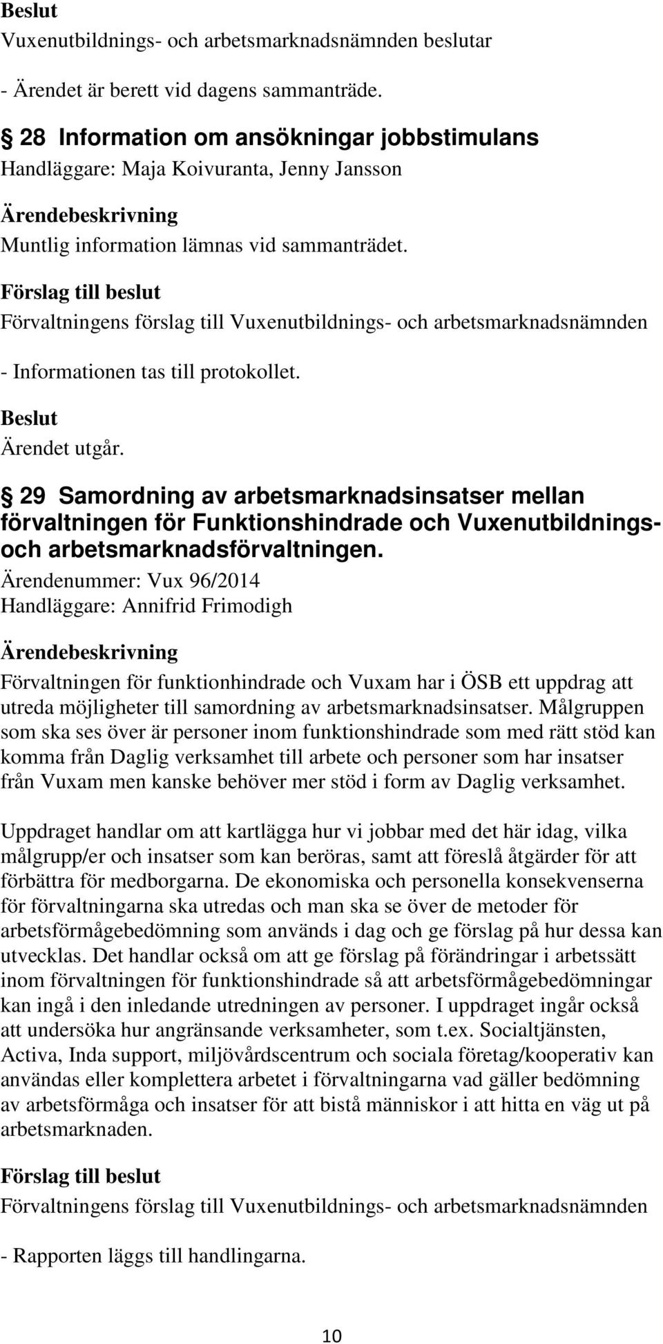 29 Samordning av arbetsmarknadsinsatser mellan förvaltningen för Funktionshindrade och Vuxenutbildningsoch arbetsmarknadsförvaltningen.