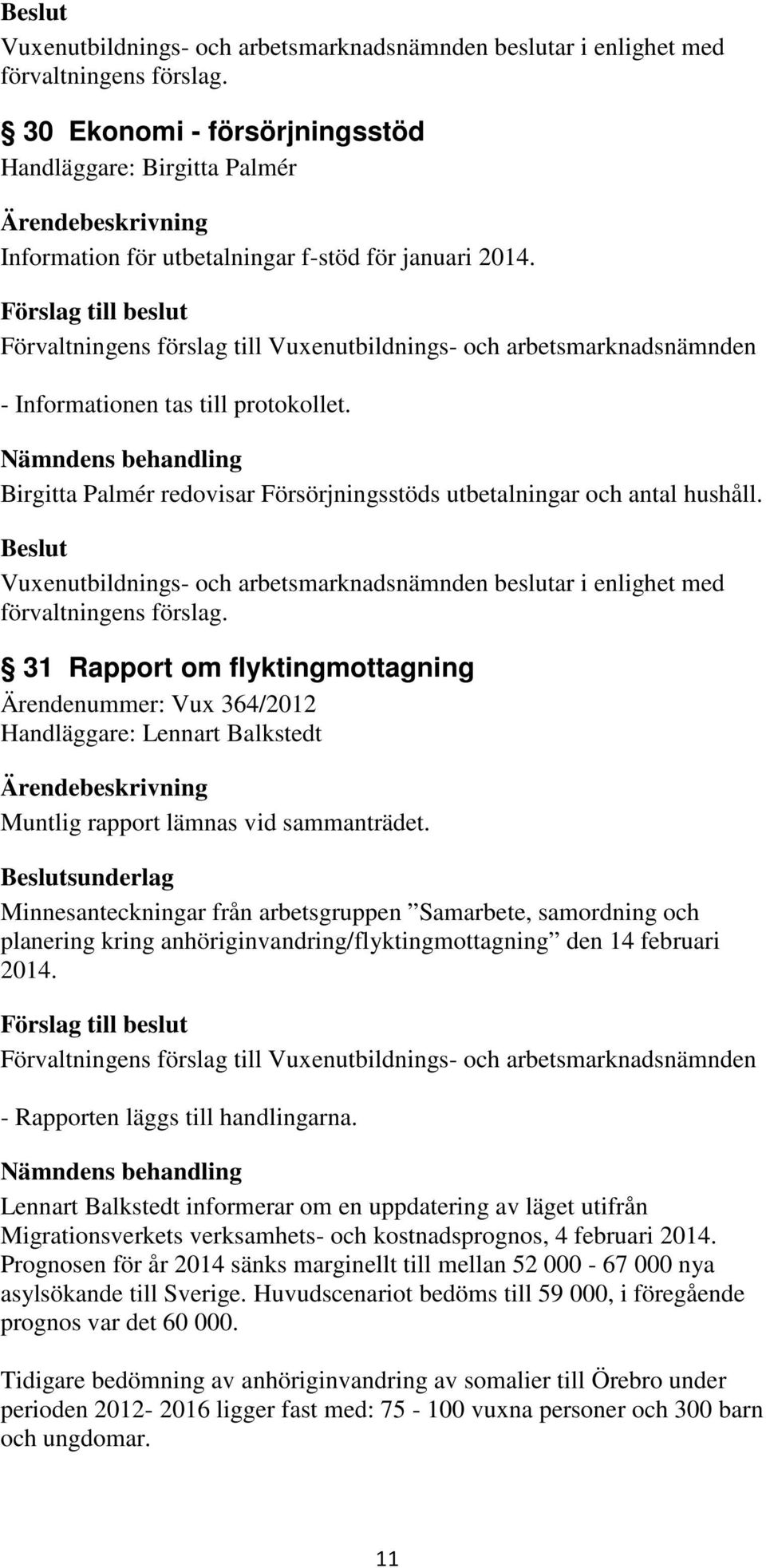 31 Rapport om flyktingmottagning Ärendenummer: Vux 364/2012 Handläggare: Lennart Balkstedt Muntlig rapport lämnas vid sammanträdet.