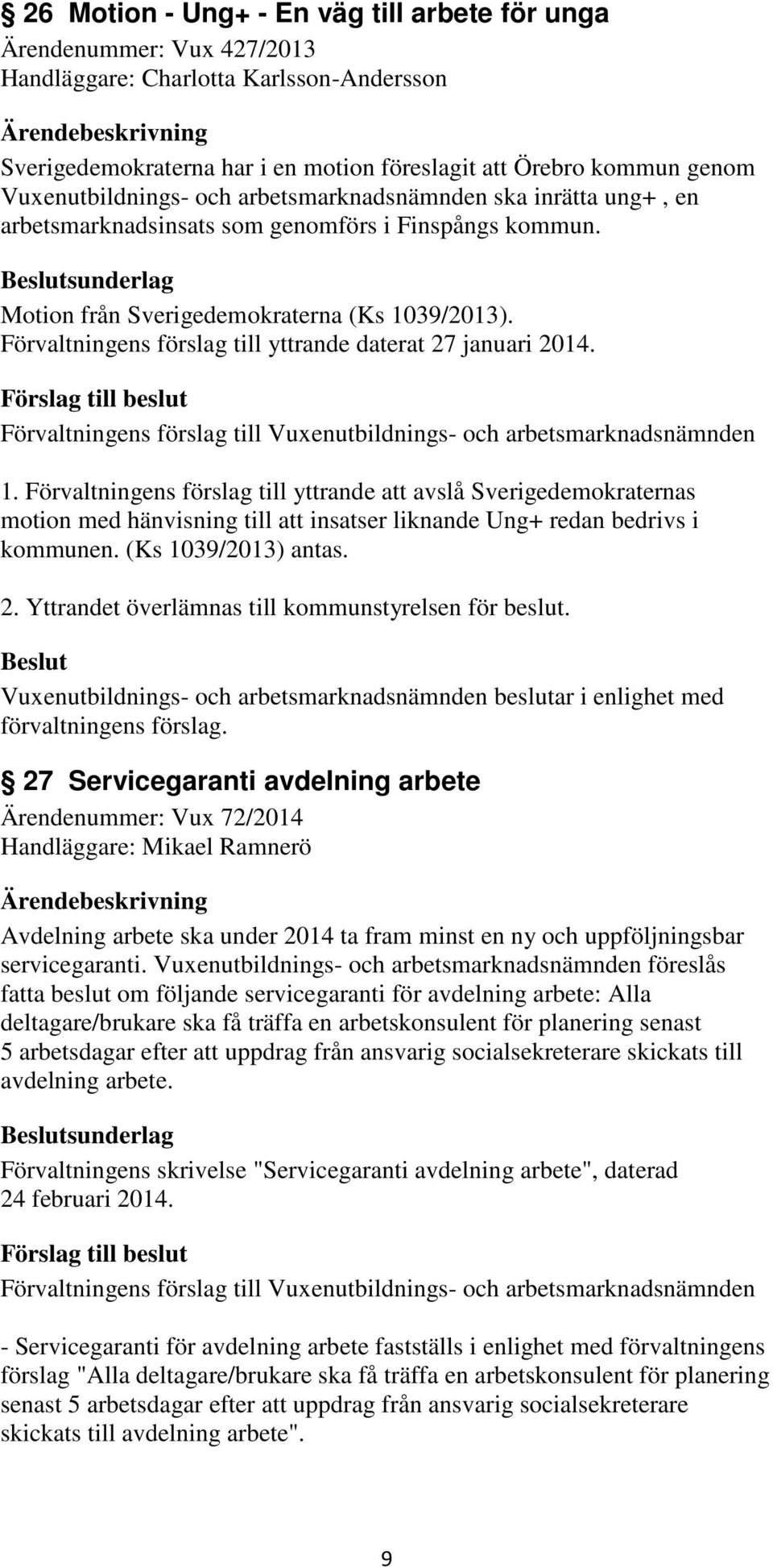 Förvaltningens förslag till yttrande daterat 27 januari 2014. 1.