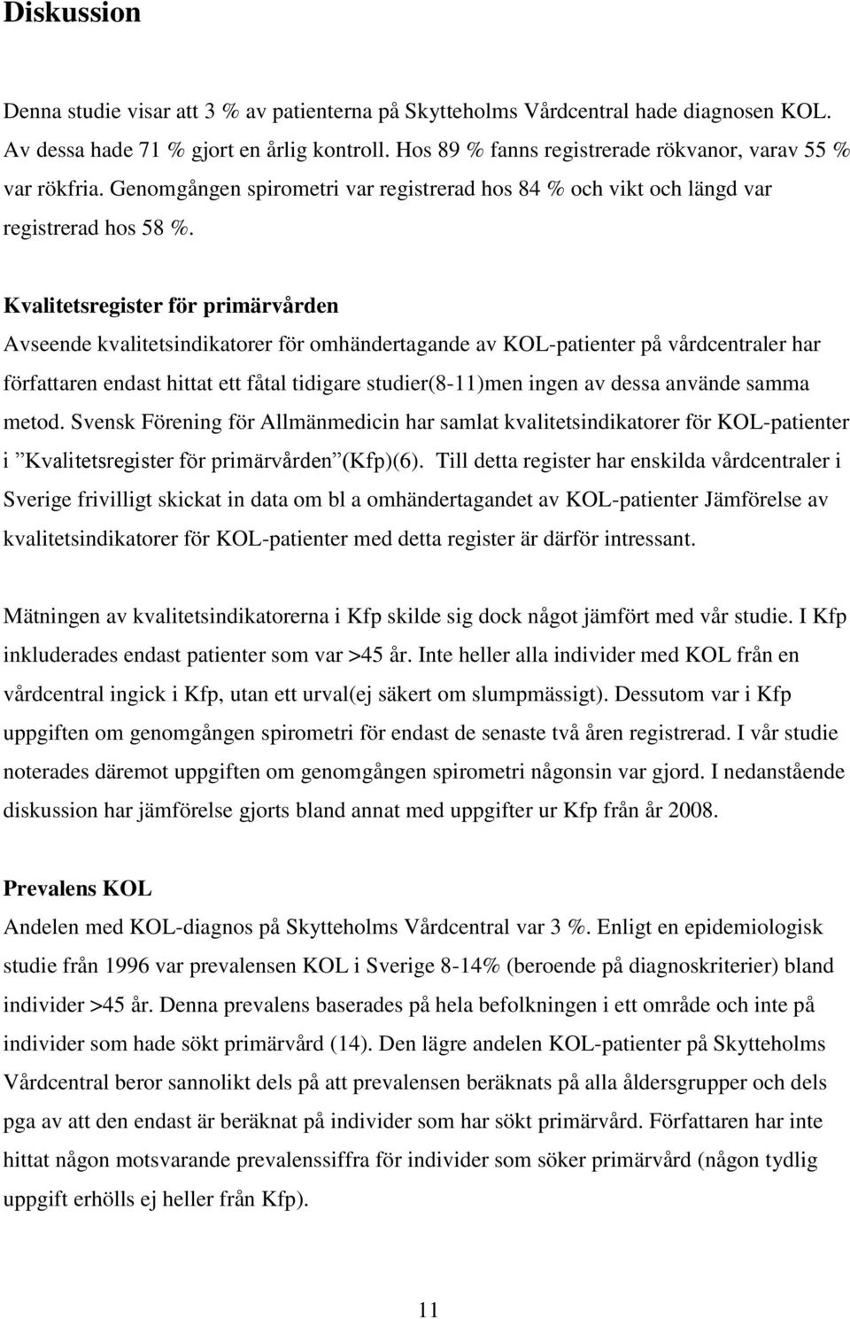 Kvalitetsregister för primärvården Avseende kvalitetsindikatorer för omhändertagande av KOL-patienter på vårdcentraler har författaren endast hittat ett fåtal tidigare studier(8-11)men ingen av dessa