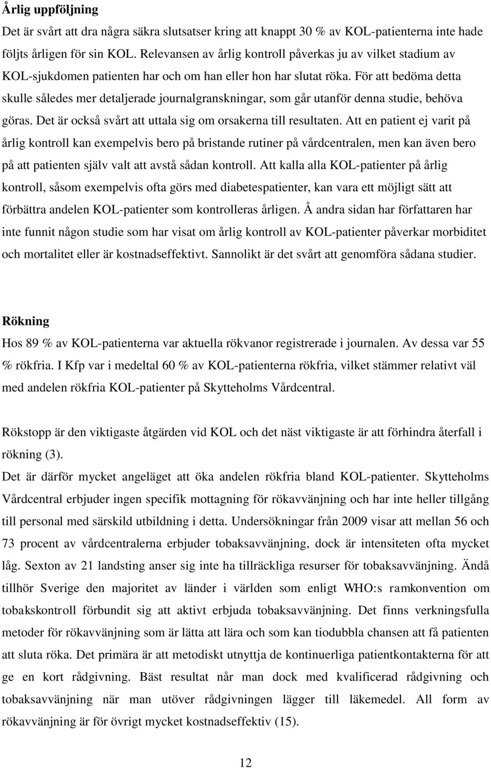 För att bedöma detta skulle således mer detaljerade journalgranskningar, som går utanför denna studie, behöva göras. Det är också svårt att uttala sig om orsakerna till resultaten.