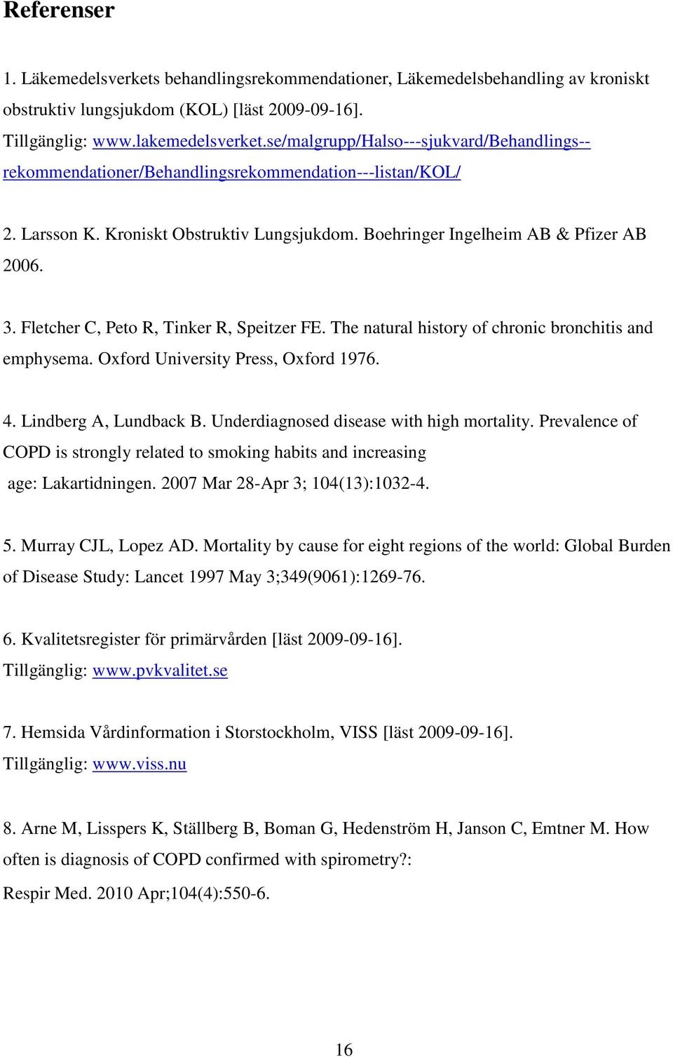 Fletcher C, Peto R, Tinker R, Speitzer FE. The natural history of chronic bronchitis and emphysema. Oxford University Press, Oxford 1976. 4. Lindberg A, Lundback B.