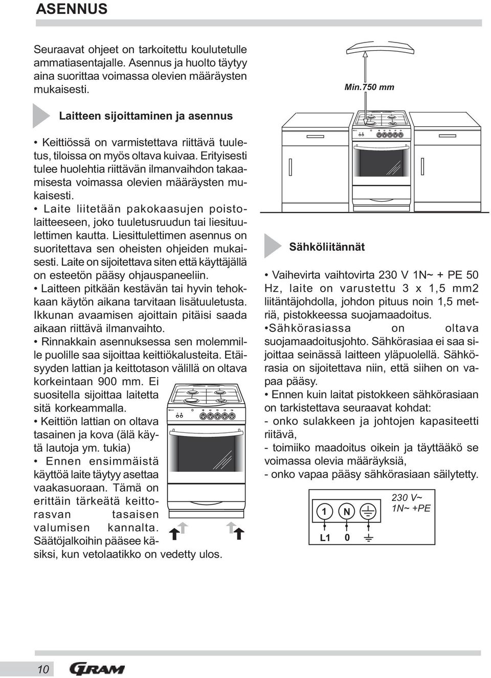 Erityisesti tulee huolehtia riittävän ilmanvaihdon takaamisesta voimassa olevien määräysten mukaisesti. Laite liitetään pakokaasujen poistolaitteeseen, joko tuuletusruudun tai liesituulettimen kautta.