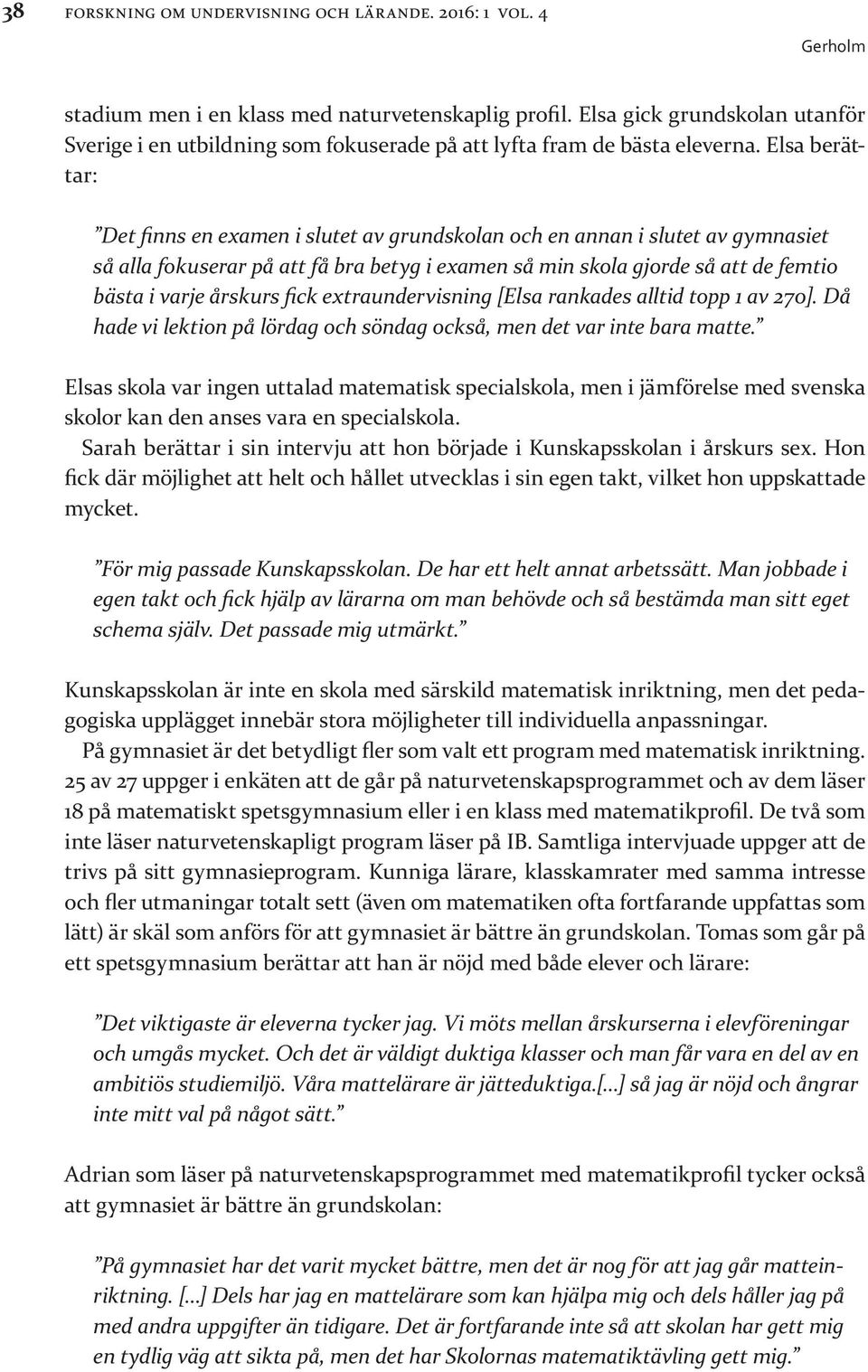 Elsa berättar: Det finns en examen i slutet av grundskolan och en annan i slutet av gymnasiet så alla fokuserar på att få bra betyg i examen så min skola gjorde så att de femtio bästa i varje årskurs
