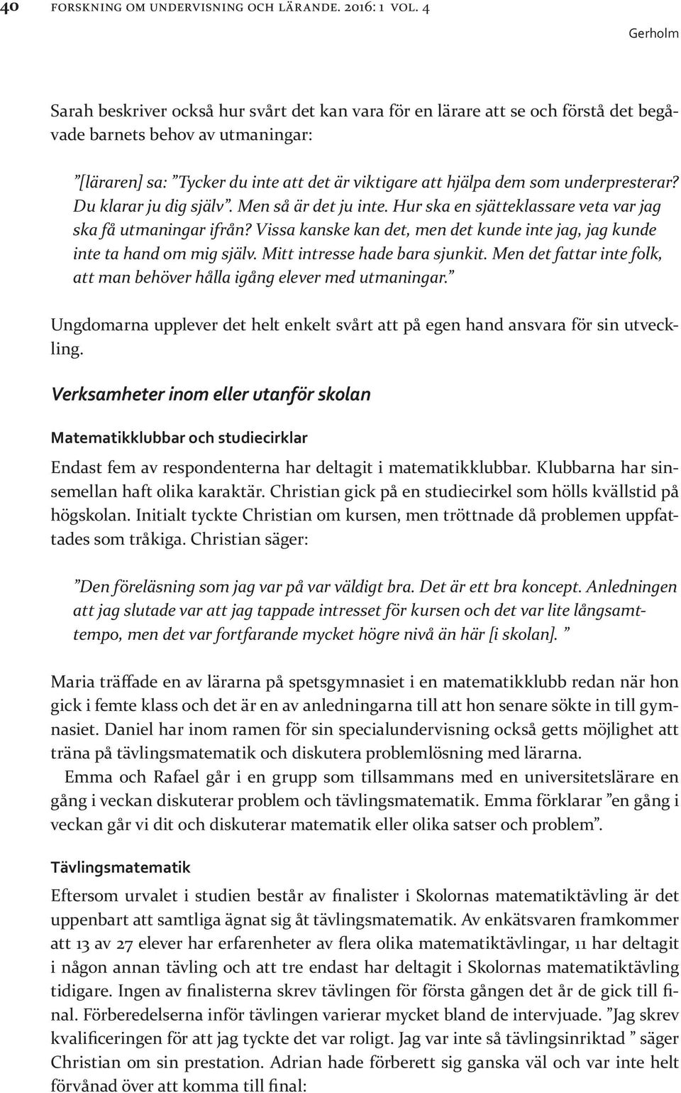 underpresterar? Du klarar ju dig själv. Men så är det ju inte. Hur ska en sjätteklassare veta var jag ska få utmaningar ifrån?