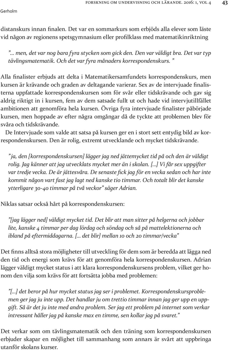 Den var väldigt bra. Det var typ tävlingsmatematik. Och det var fyra månaders korrespondenskurs.