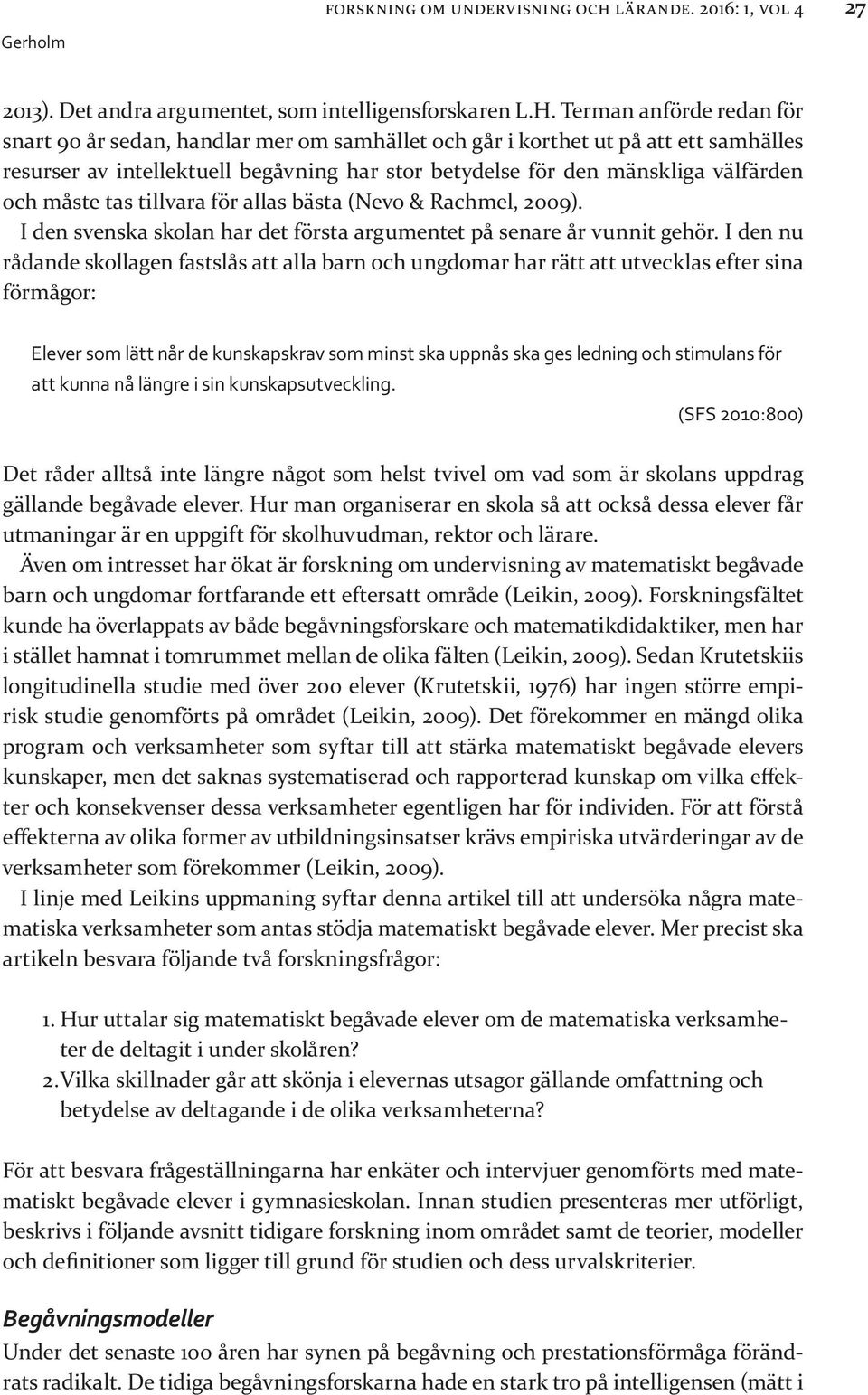 måste tas tillvara för allas bästa (Nevo & Rachmel, 2009). I den svenska skolan har det första argumentet på senare år vunnit gehör.
