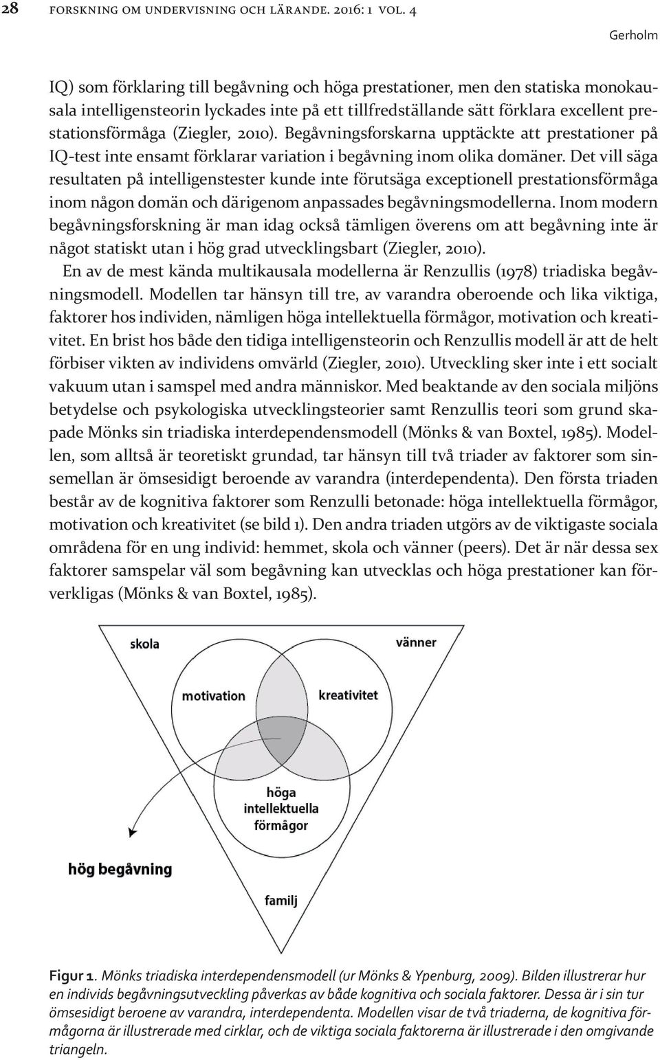 2010). Begåvningsforskarna upptäckte att prestationer på IQ-test inte ensamt förklarar variation i begåvning inom olika domäner.