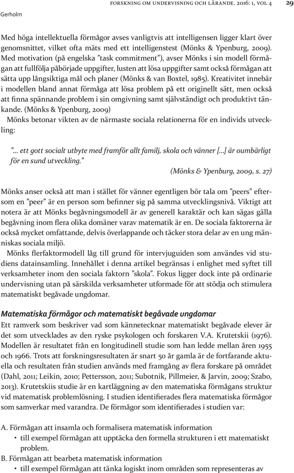 Med motivation (på engelska task commitment ), avser Mönks i sin modell förmågan att fullfölja påbörjade uppgifter, lusten att lösa uppgifter samt också förmågan att sätta upp långsiktiga mål och