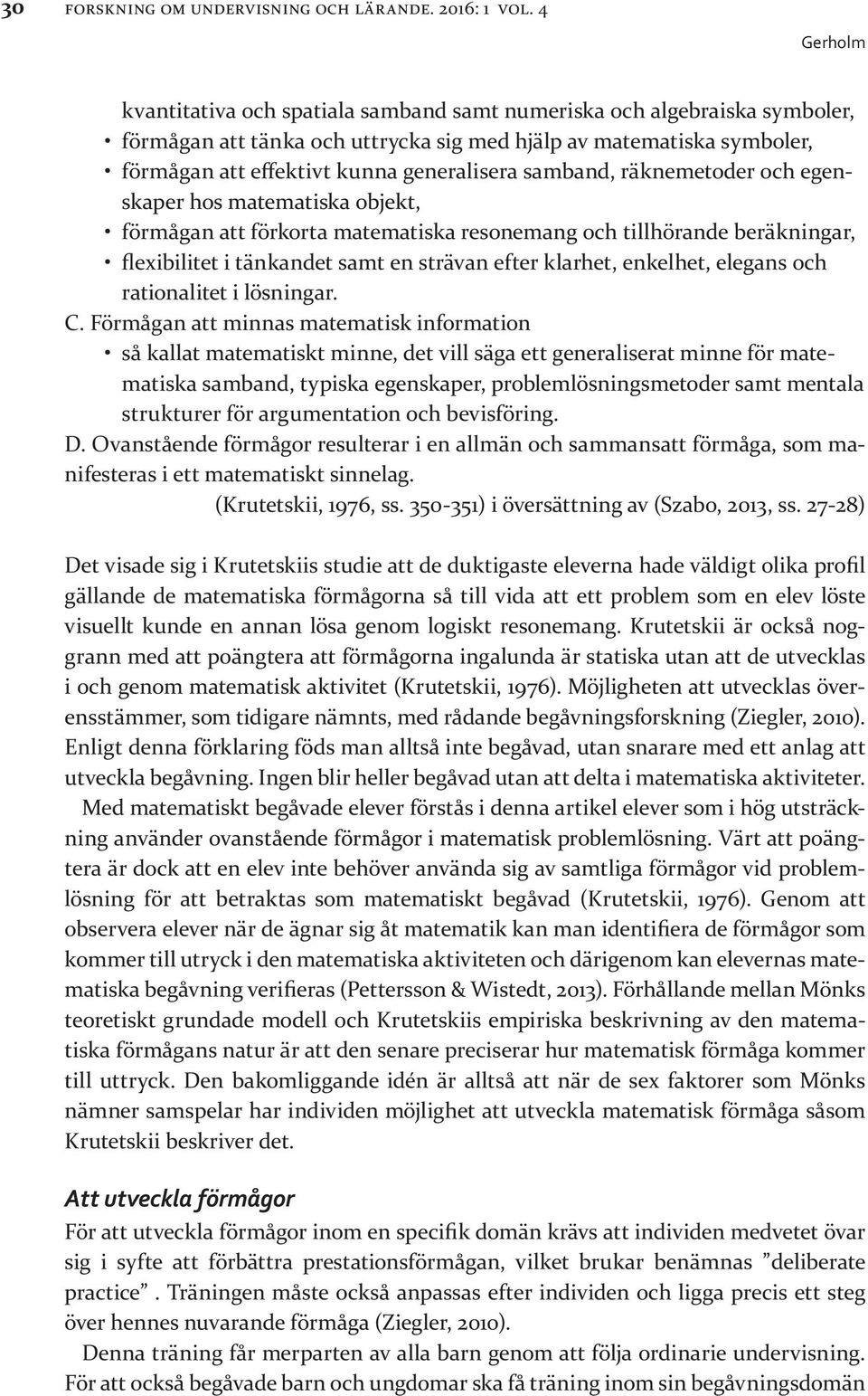 räknemetoder och egenskaper hos matematiska objekt, förmågan att förkorta matematiska resonemang och tillhörande beräkningar, flexibilitet i tänkandet samt en strävan efter klarhet, enkelhet, elegans