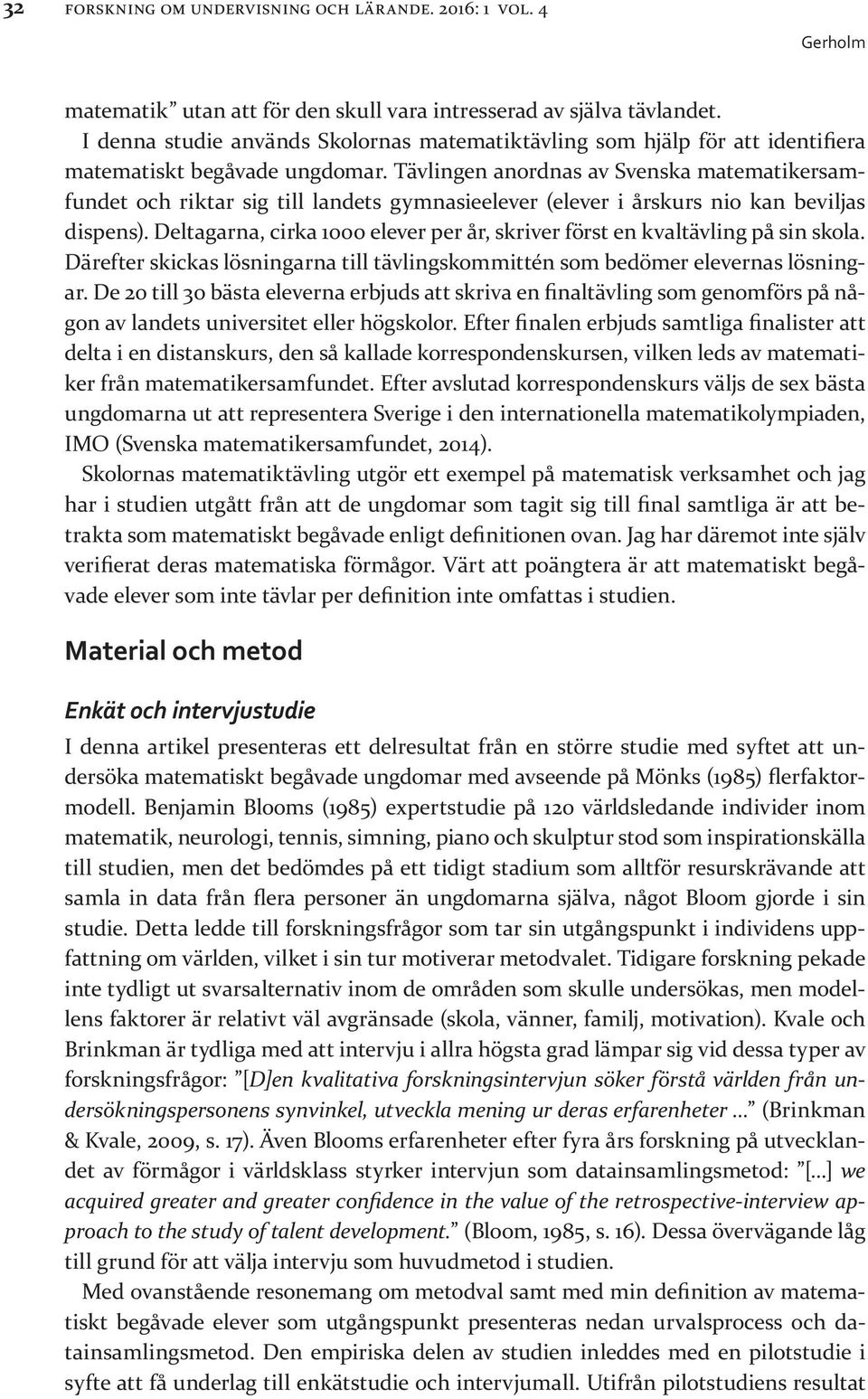 Tävlingen anordnas av Svenska matematikersamfundet och riktar sig till landets gymnasieelever (elever i årskurs nio kan beviljas dispens).