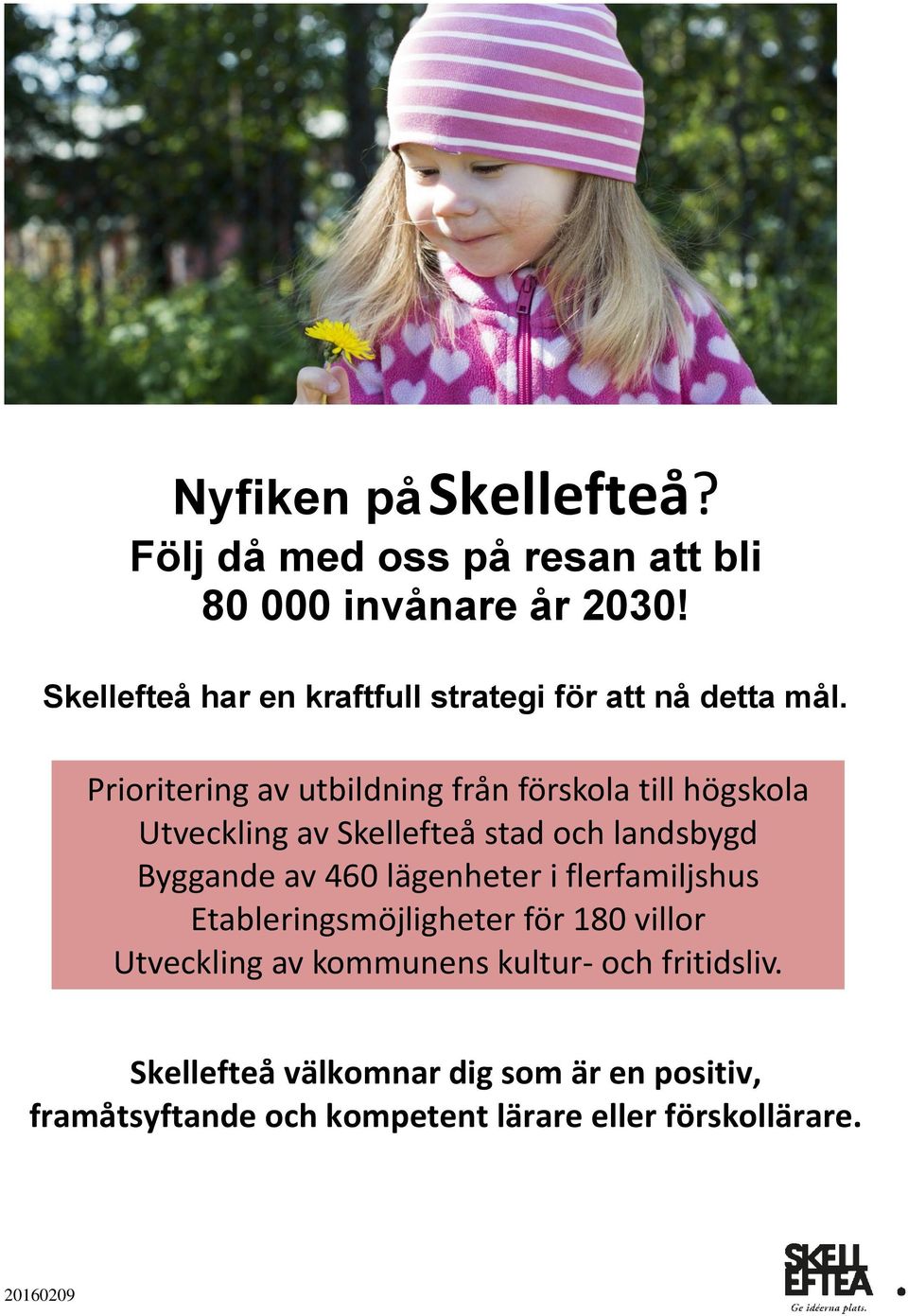 Prioritering av utbildning från förskola till högskola Utveckling av Skellefteå stad och landsbygd Byggande av 460