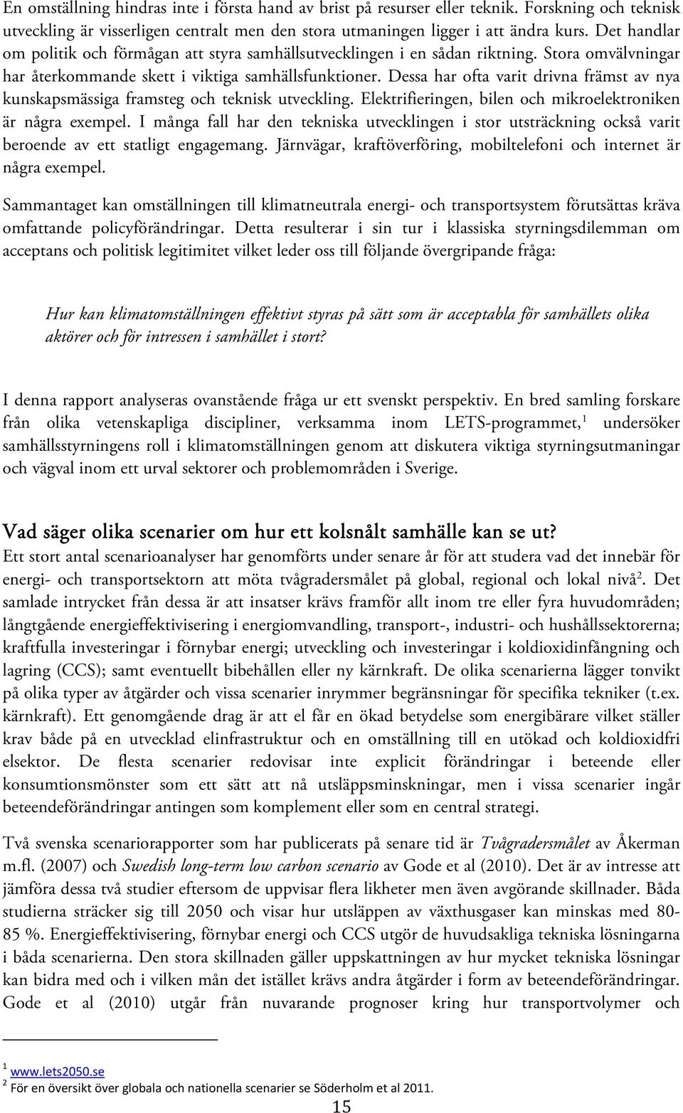 Dessa har ofta varit drivna främst av nya kunskapsmässiga framsteg och teknisk utveckling. Elektrifieringen, bilen och mikroelektroniken är några exempel.