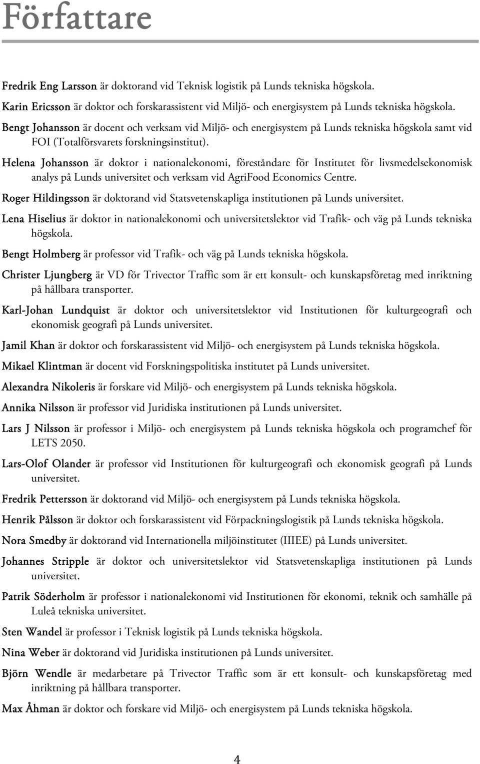 Helena Johansson är doktor i nationalekonomi, föreståndare för Institutet för livsmedelsekonomisk analys på Lunds universitet och verksam vid AgriFood Economics Centre.