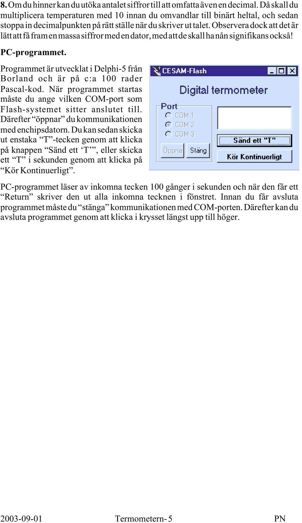 Observera dock att det är lättattfåframenmassasiffrormedendator,medattdeskallhanånsignifikansockså! PC-programmet. Programmet är utvecklat i Delphi-5 från Borland och är på c:a 100 rader Pascal-kod.