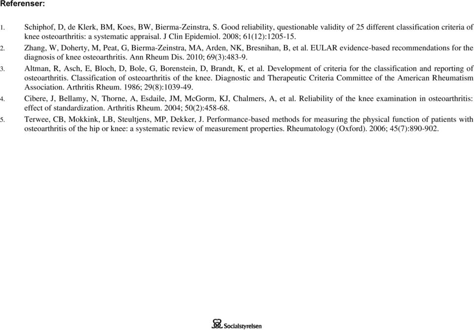 EULAR evidence-based recommendations for the diagnosis of knee osteoarthritis. Ann Rheum Dis. 2010; 69(3):483-9. 3. Altman, R, Asch, E, Bloch, D, Bole, G, Borenstein, D, Brandt, K, et al.