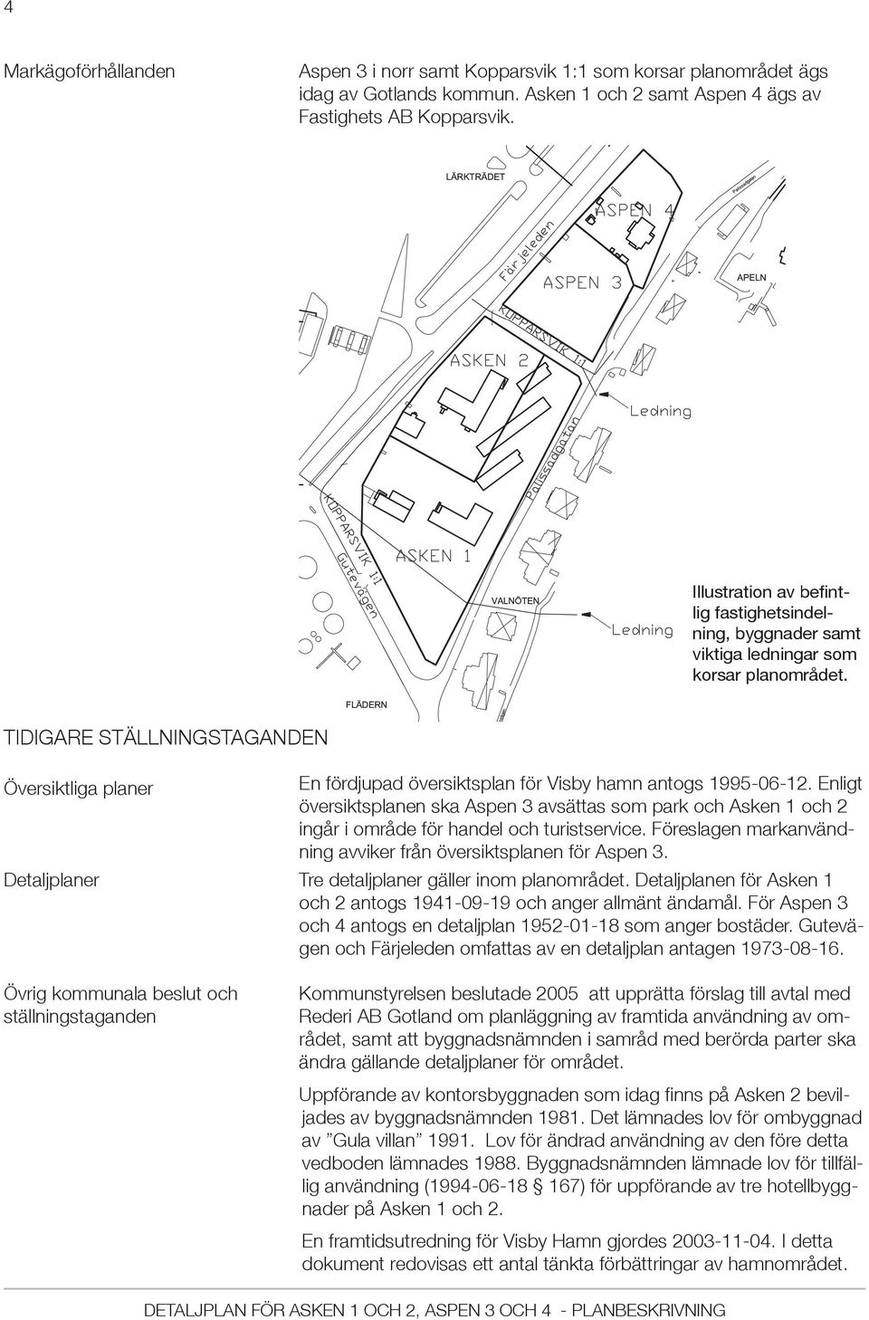 TIDIGARE STÄLLNINGSTAGANDEN Översiktliga planer En fördjupad översiktsplan för Visby hamn antogs 1995-06-12.