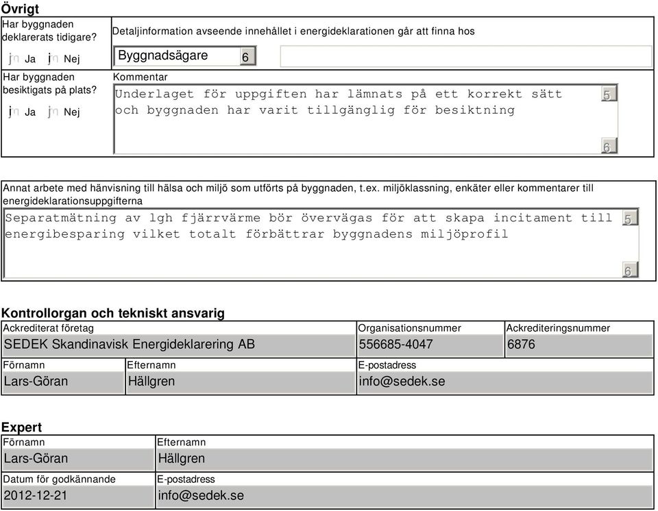 för besiktning 5 Annat arbete med hänvisning till hälsa och miljö som utförts på byggnaden, t.ex.