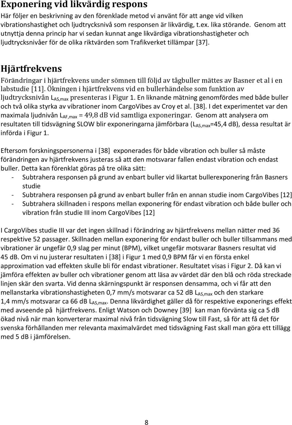 Hjärtfrekvens Förändringar i hjärtfrekvens under sömnen till följd av tågbuller mättes av Basner et al i en labstudie [11].