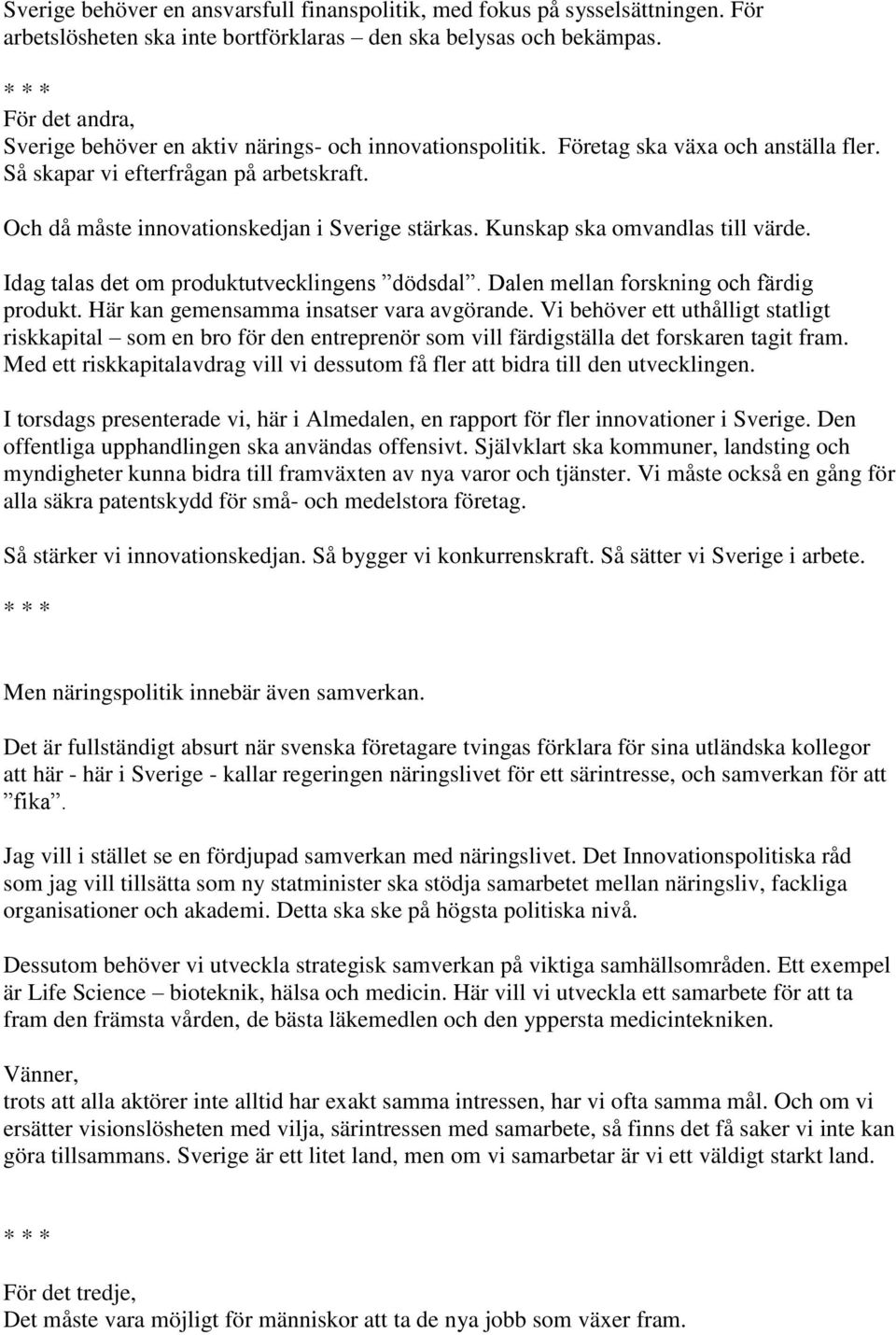 Kunskap ska omvandlas till värde. Idag talas det om produktutvecklingens dödsdal. Dalen mellan forskning och färdig produkt. Här kan gemensamma insatser vara avgörande.