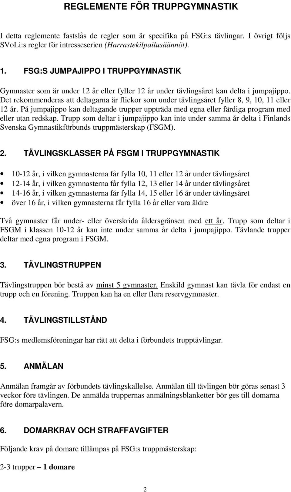 Det rekommenderas att deltagarna är flickor som under tävlingsåret fyller 8, 9, 10, 11 eller 12 år. På jumpajippo kan deltagande trupper uppträda med egna eller färdiga program med eller utan redskap.