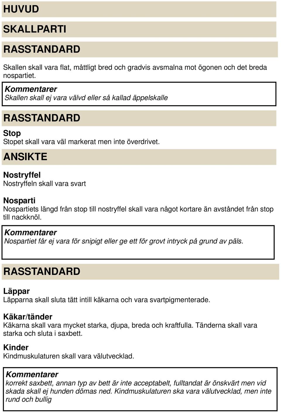 ANSIKTE Nostryffel Nostryffeln skall vara svart Nosparti Nospartiets längd från stop till nostryffel skall vara något kortare än avståndet från stop till nackknöl.